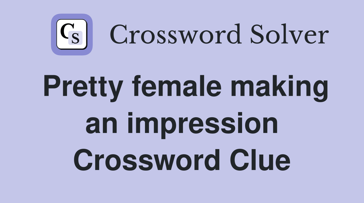 Pretty female making an impression Crossword Clue Answers Crossword Solver